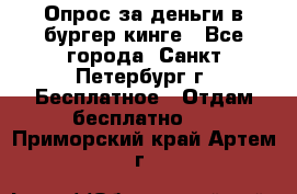 Опрос за деньги в бургер кинге - Все города, Санкт-Петербург г. Бесплатное » Отдам бесплатно   . Приморский край,Артем г.